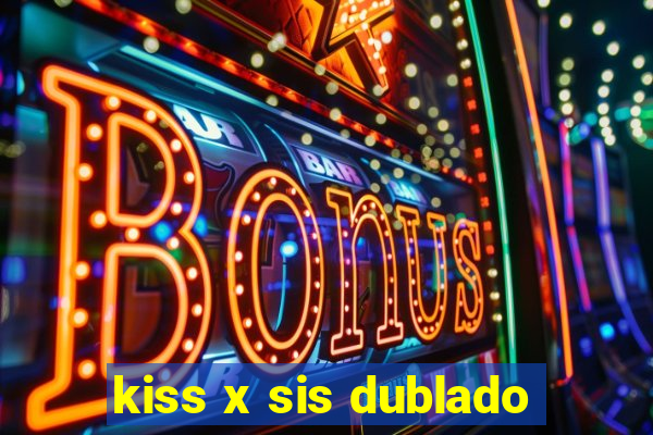 kiss x sis dublado