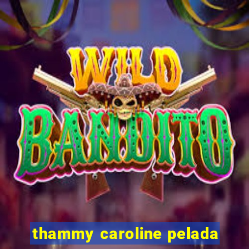 thammy caroline pelada