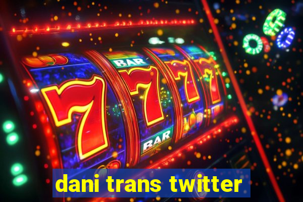 dani trans twitter