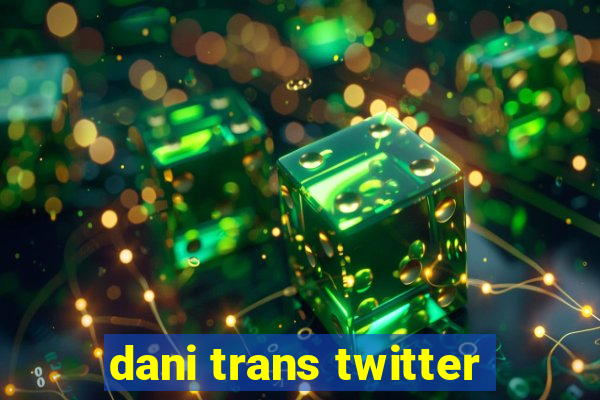 dani trans twitter