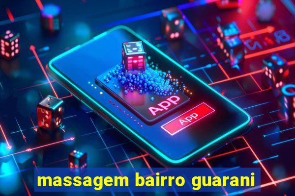 massagem bairro guarani