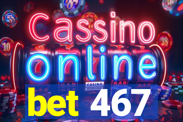 bet 467