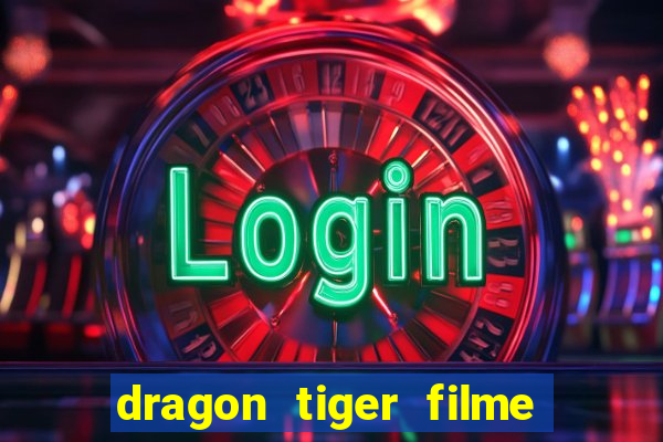 dragon tiger filme completo dublado online