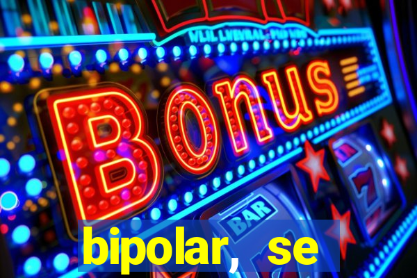 bipolar, se arrepende do que faz