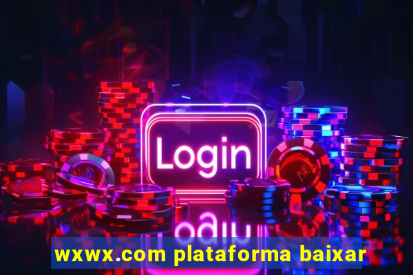 wxwx.com plataforma baixar