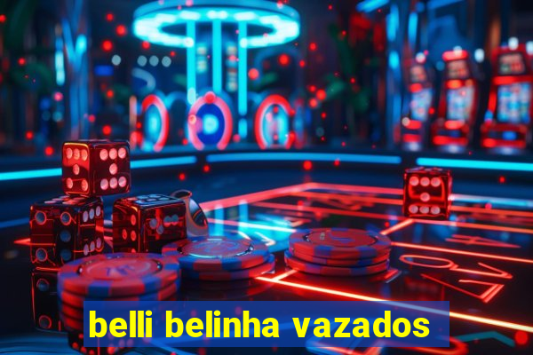 belli belinha vazados