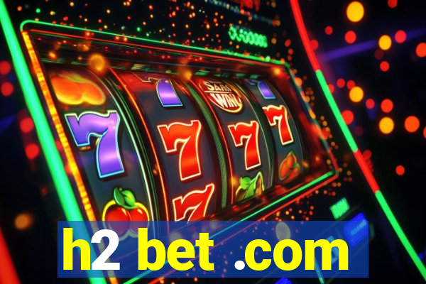 h2 bet .com