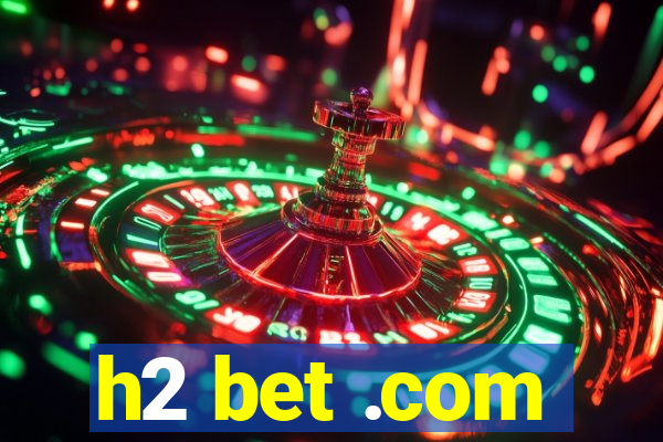 h2 bet .com