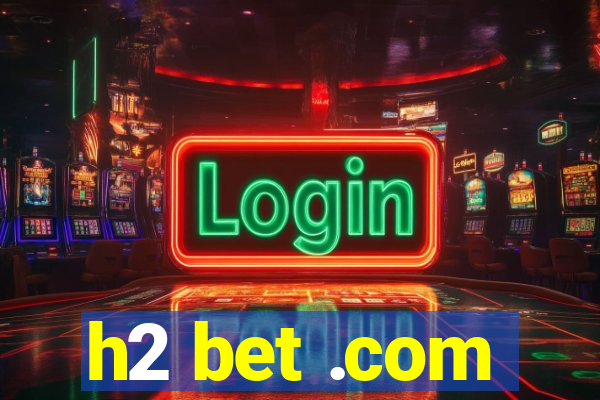 h2 bet .com