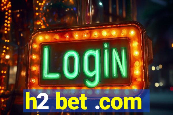 h2 bet .com