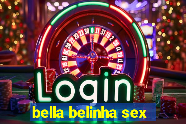 bella belinha sex