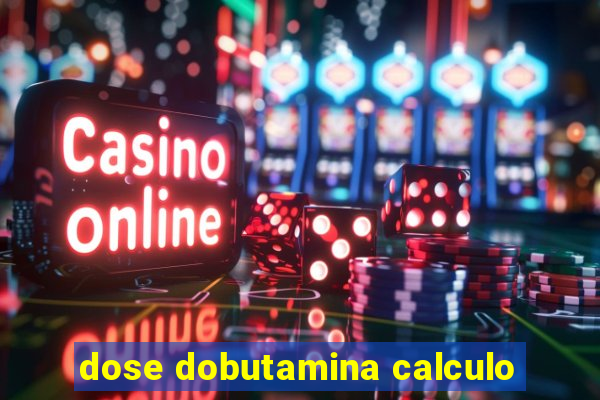 dose dobutamina calculo