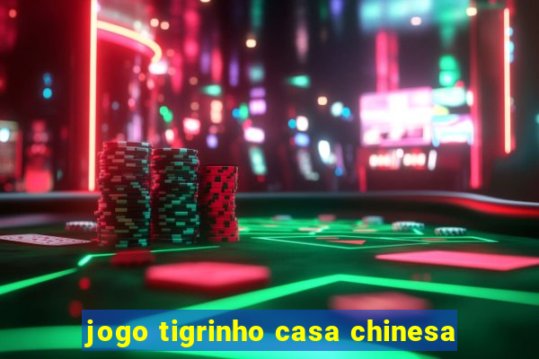 jogo tigrinho casa chinesa