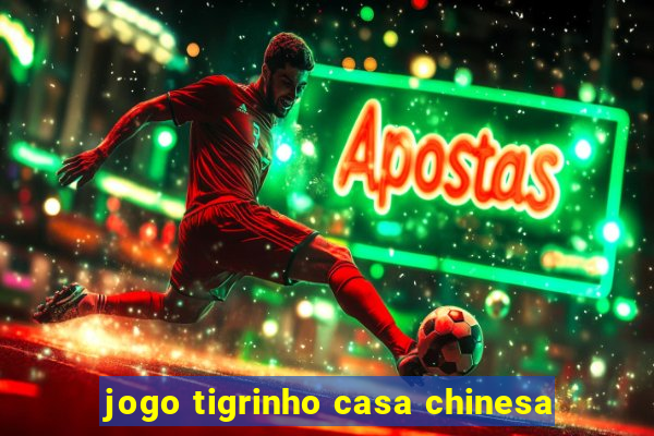 jogo tigrinho casa chinesa