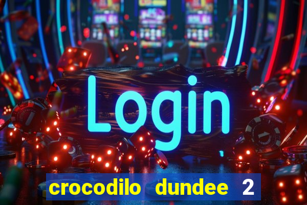 crocodilo dundee 2 filme completo dublado