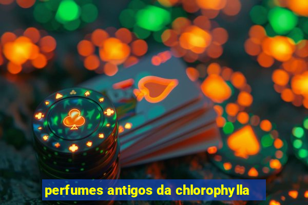 perfumes antigos da chlorophylla