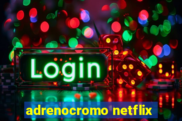 adrenocromo netflix