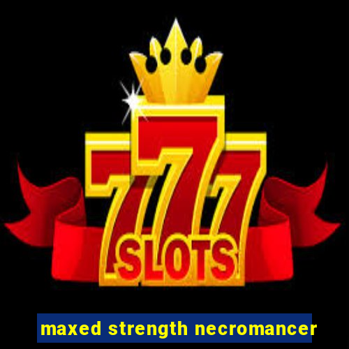 maxed strength necromancer