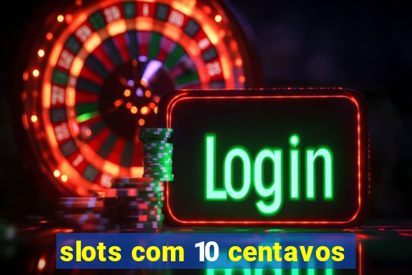 slots com 10 centavos