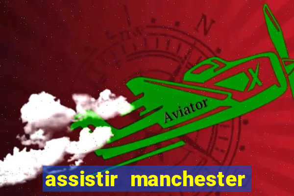 assistir manchester united ao vivo futemax