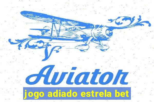 jogo adiado estrela bet