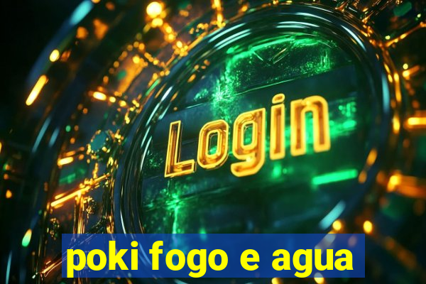 poki fogo e agua