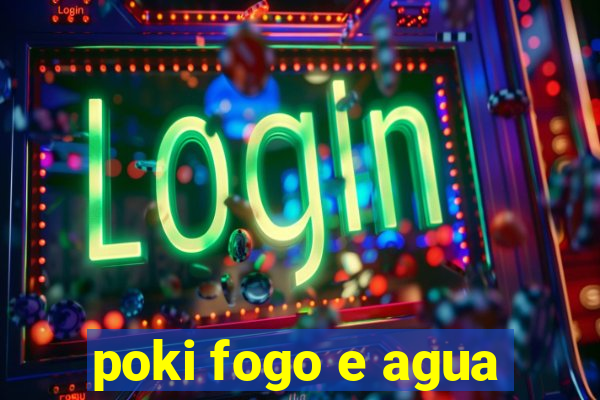 poki fogo e agua