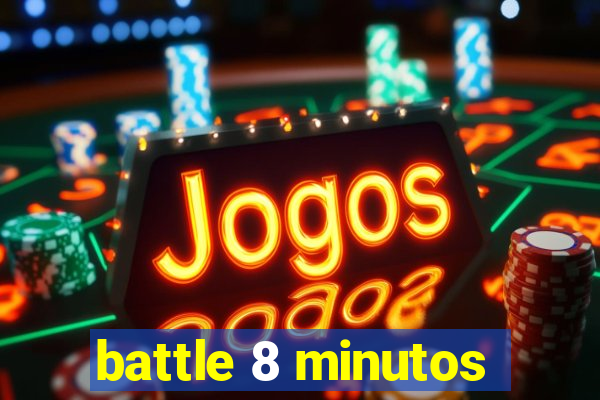 battle 8 minutos