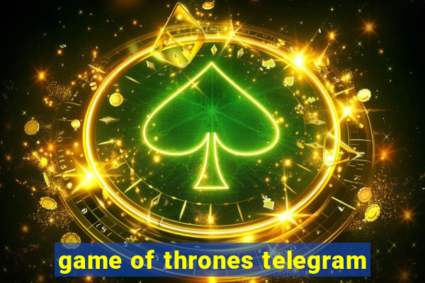 game of thrones telegram