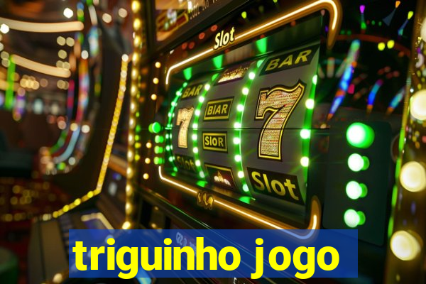 triguinho jogo