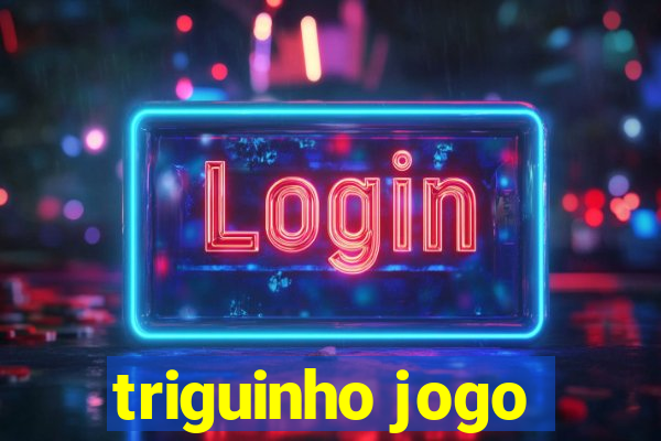 triguinho jogo