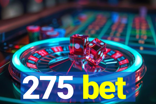 275 bet