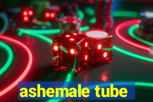 ashemale tube