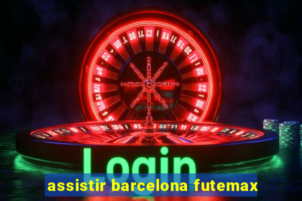 assistir barcelona futemax