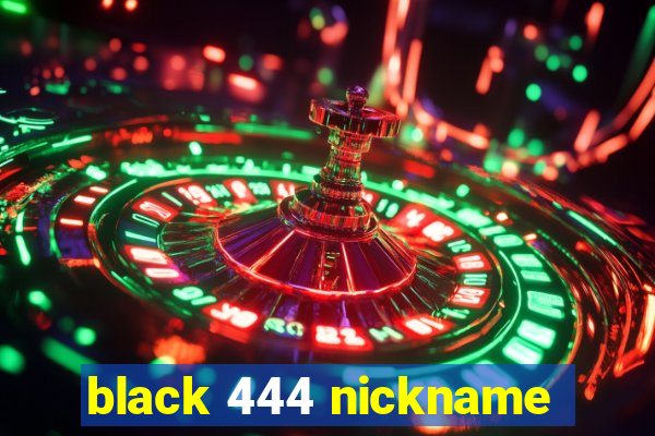 black 444 nickname