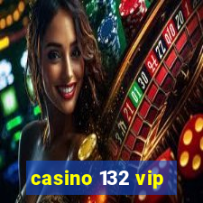 casino 132 vip