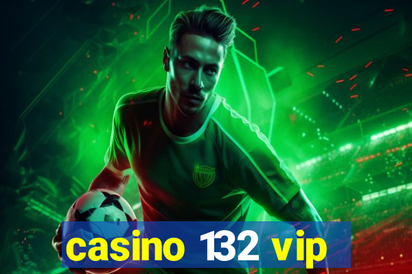 casino 132 vip