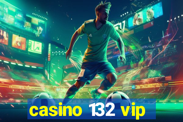 casino 132 vip