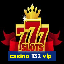 casino 132 vip