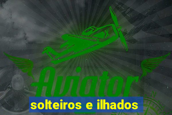 solteiros e ilhados