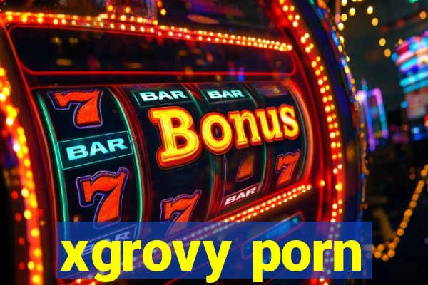 xgrovy porn