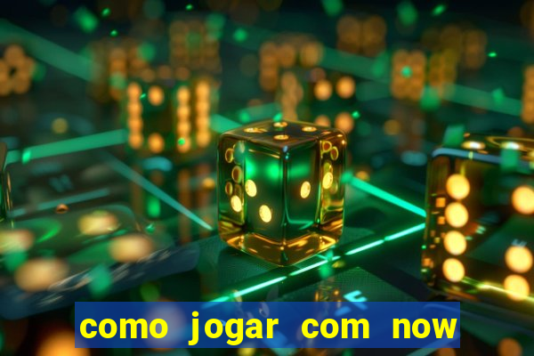 como jogar com now no big win