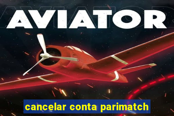 cancelar conta parimatch