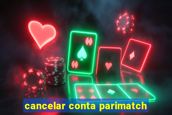 cancelar conta parimatch