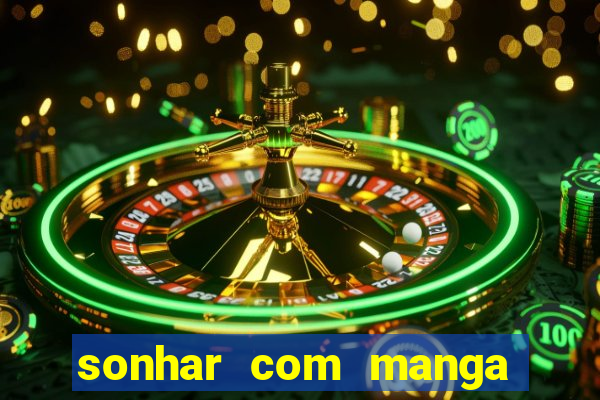 sonhar com manga madura jogo do bicho