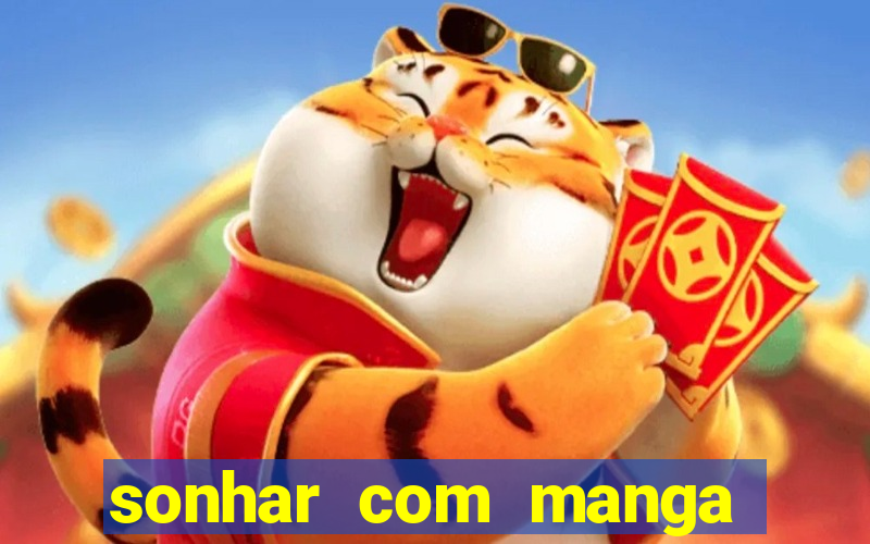 sonhar com manga madura jogo do bicho