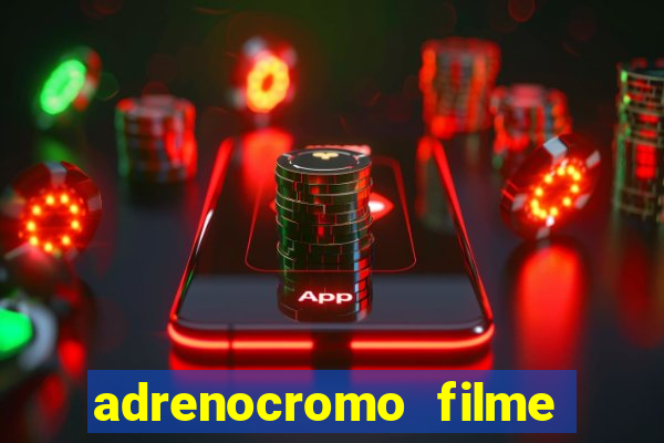 adrenocromo filme completo dublado