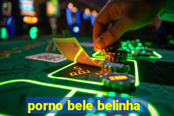 porno bele belinha