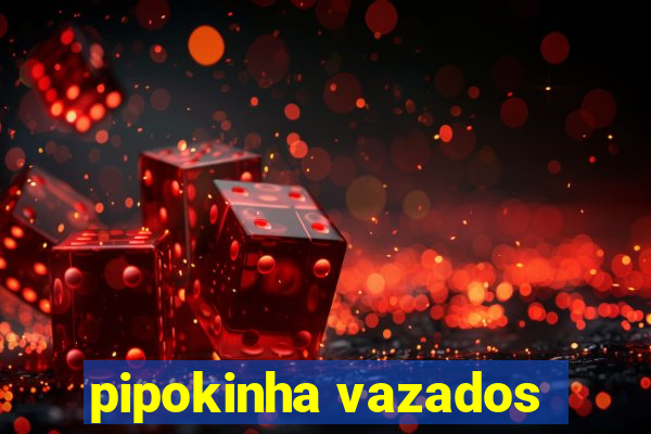 pipokinha vazados