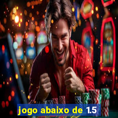 jogo abaixo de 1.5